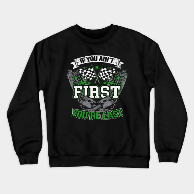 If You Ain't First You're Last Drag Racing Crewneck Sweatshirt by pho702